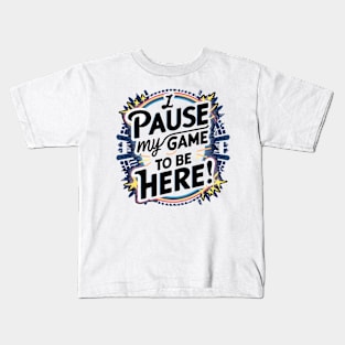 I PAUSED MY GAME TO BE HERE Kids T-Shirt